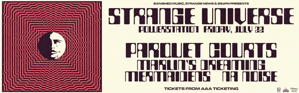 STRANGE UNIVERSE with PARQUET COURTS, MARLIN'S DREAMING, MERMAIDENS, & NA NOISE (SOLD OUT)